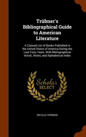 Kniha Trubner's Bibliographical Guide to American Literature Nicolas Trubner