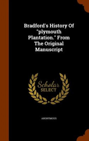 Könyv Bradford's History of Plymouth Plantation. from the Original Manuscript Anonymous