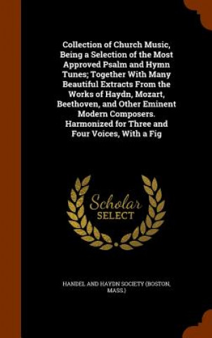 Buch Collection of Church Music, Being a Selection of the Most Approved Psalm and Hymn Tunes; Together with Many Beautiful Extracts from the Works of Haydn 