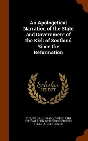 Kniha Apologetical Narration of the State and Government of the Kirk of Scotland Since the Reformation William Scot