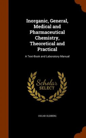 Kniha Inorganic, General, Medical and Pharmaceutical Chemistry, Theoretical and Practical Oscar Oldberg
