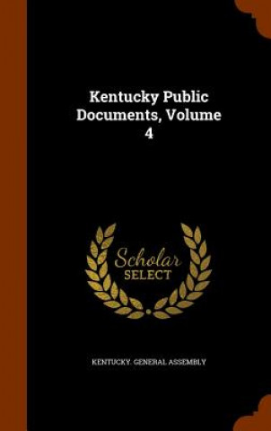 Könyv Kentucky Public Documents, Volume 4 Kentucky General Assembly