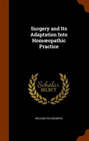 Kniha Surgery and Its Adaptation Into Hom Opathic Practice William Tod Helmuth