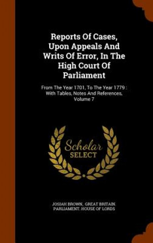 Kniha Reports of Cases, Upon Appeals and Writs of Error, in the High Court of Parliament Josiah Brown