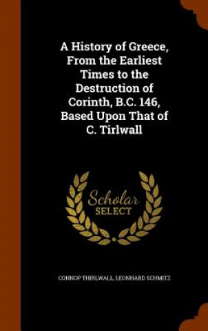 Kniha History of Greece, from the Earliest Times to the Destruction of Corinth, B.C. 146, Based Upon That of C. Tirlwall Thirlwall