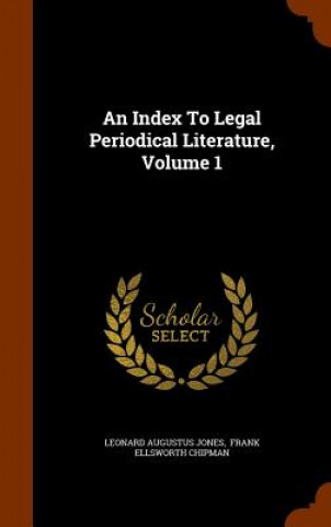 Könyv Index to Legal Periodical Literature, Volume 1 Leonard Augustus Jones