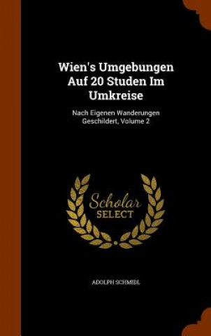 Книга Wien's Umgebungen Auf 20 Studen Im Umkreise Adolph Schmidl
