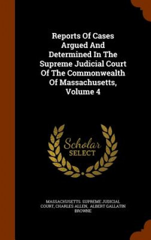 Kniha Reports of Cases Argued and Determined in the Supreme Judicial Court of the Commonwealth of Massachusetts, Volume 4 Ephraim Williams