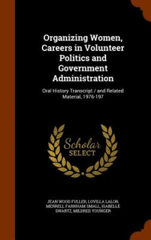 Kniha Organizing Women, Careers in Volunteer Politics and Government Administration Jean Wood Fuller