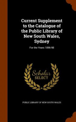 Książka Current Supplement to the Catalogue of the Public Library of New South Wales, Sydney 