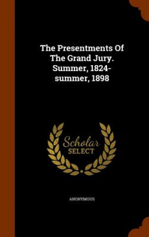 Book Presentments of the Grand Jury. Summer, 1824-Summer, 1898 Anonymous