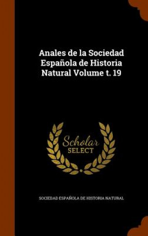 Libro Anales de La Sociedad Espanola de Historia Natural Volume T. 19 