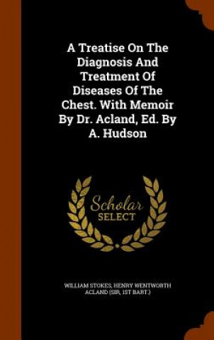 Carte Treatise on the Diagnosis and Treatment of Diseases of the Chest. with Memoir by Dr. Acland, Ed. by A. Hudson William Stokes