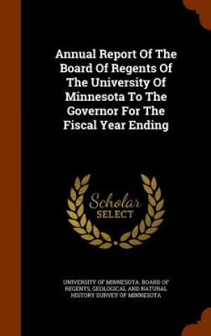 Kniha Annual Report of the Board of Regents of the University of Minnesota to the Governor for the Fiscal Year Ending 