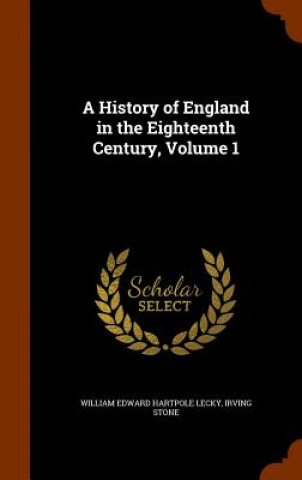 Kniha History of England in the Eighteenth Century, Volume 1 William Edward Hartpole Lecky