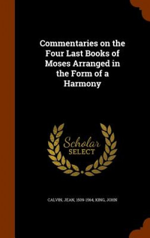 Kniha Commentaries on the Four Last Books of Moses Arranged in the Form of a Harmony Jean Calvin