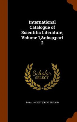 Kniha International Catalogue of Scientific Literature, Volume 1, Part 2 