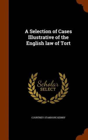 Knjiga Selection of Cases Illustrative of the English law of Tort Courtney Stanhope Kenny