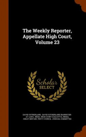 Книга Weekly Reporter, Appellate High Court, Volume 23 Sutherland