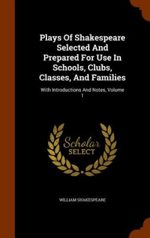 Carte Plays of Shakespeare Selected and Prepared for Use in Schools, Clubs, Classes, and Families William Shakespeare