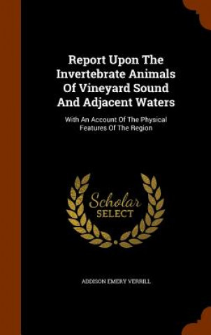Carte Report Upon the Invertebrate Animals of Vineyard Sound and Adjacent Waters Addison Emery Verrill