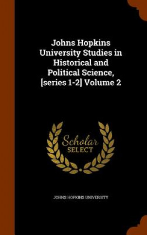 Książka Johns Hopkins University Studies in Historical and Political Science, [Series 1-2] Volume 2 