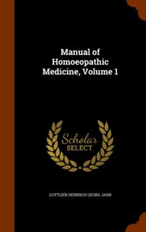 Könyv Manual of Homoeopathic Medicine, Volume 1 Gottlieb Heinrich Georg Jahr