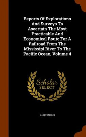 Книга Reports of Explorations and Surveys to Ascertain the Most Practicable and Economical Route for a Railroad from the Mississipi River to the Pacific Oce Anonymous