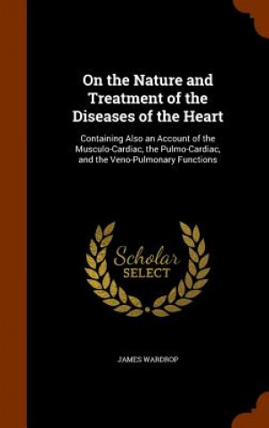 Carte On the Nature and Treatment of the Diseases of the Heart James Wardrop