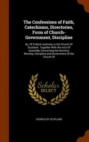 Kniha Confessions of Faith, Catechisms, Directories, Form of Church-Government, Discipline 