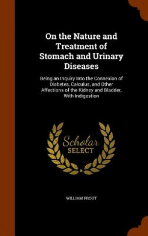 Kniha On the Nature and Treatment of Stomach and Urinary Diseases William Prout