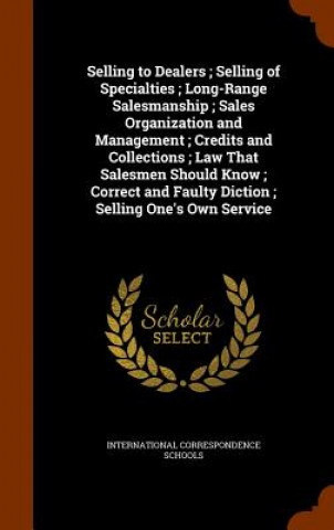 Carte Selling to Dealers; Selling of Specialties; Long-Range Salesmanship; Sales Organization and Management; Credits and Collections; Law That Salesmen Sho 