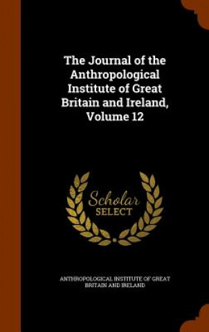 Книга Journal of the Anthropological Institute of Great Britain and Ireland, Volume 12 