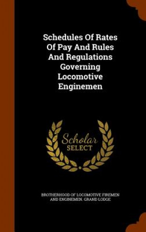 Kniha Schedules of Rates of Pay and Rules and Regulations Governing Locomotive Enginemen 