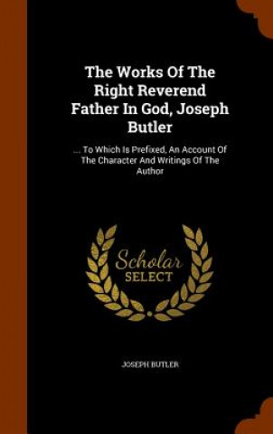 Kniha Works of the Right Reverend Father in God, Joseph Butler Joseph Butler