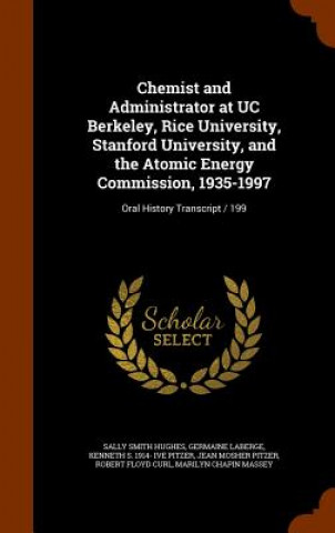 Kniha Chemist and Administrator at Uc Berkeley, Rice University, Stanford University, and the Atomic Energy Commission, 1935-1997 Sally Smith Hughes