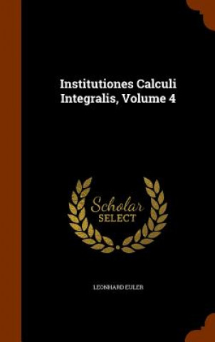 Kniha Institutiones Calculi Integralis, Volume 4 Leonhard Euler