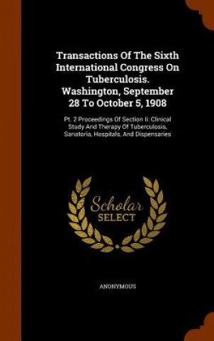 Carte Transactions of the Sixth International Congress on Tuberculosis. Washington, September 28 to October 5, 1908 Anonymous