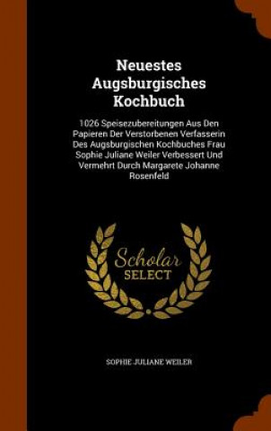 Knjiga Neuestes Augsburgisches Kochbuch Sophie Juliane Weiler