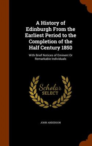 Kniha History of Edinburgh from the Earliest Period to the Completion of the Half Century 1850 University of North Carolina John (UNIV OF MARYLAND COLLEGE PARK University of North Carolina UNIV OF MARYLAND COLLEGE PARK UNIV OF MARYLAND COLLEGE P