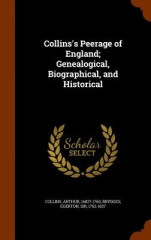 Kniha Collins's Peerage of England; Genealogical, Biographical, and Historical Arthur Collins