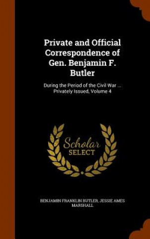 Kniha Private and Official Correspondence of Gen. Benjamin F. Butler Benjamin Franklin Butler