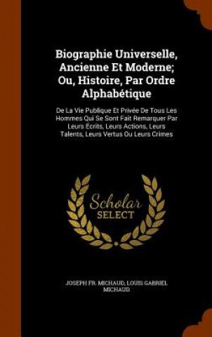 Carte Biographie Universelle, Ancienne Et Moderne; Ou, Histoire, Par Ordre Alphabetique Joseph Fr Michaud