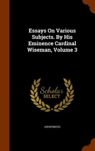 Carte Essays on Various Subjects. by His Eminence Cardinal Wiseman, Volume 3 Anonymous