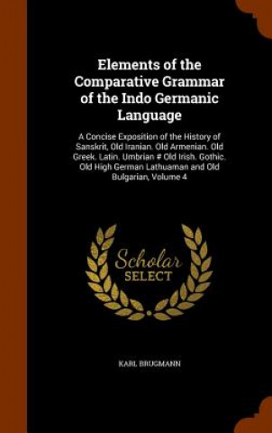 Book Elements of the Comparative Grammar of the Indo Germanic Language Karl Brugmann