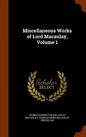 Könyv Miscellaneous Works of Lord Macaulay, Volume 1 Thomas Babington Macaulay