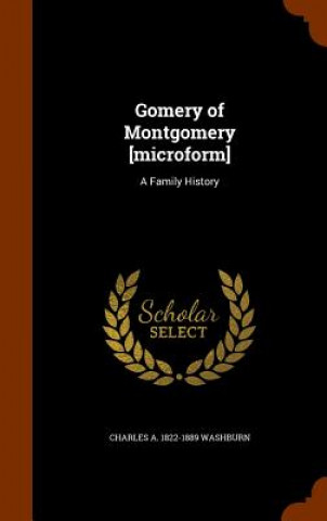 Könyv Gomery of Montgomery [Microform] Charles a 1822-1889 Washburn