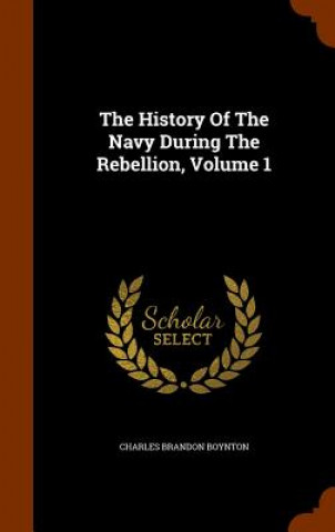 Carte History of the Navy During the Rebellion, Volume 1 Charles Brandon Boynton