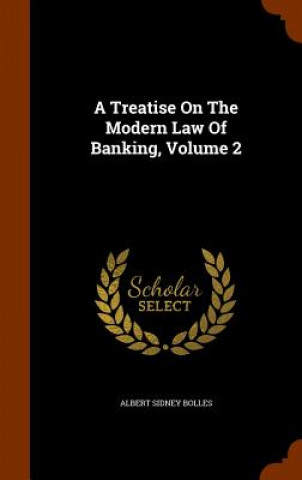 Buch Treatise on the Modern Law of Banking, Volume 2 Albert Sidney Bolles