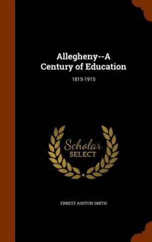 Книга Allegheny--A Century of Education Ernest Ashton Smith